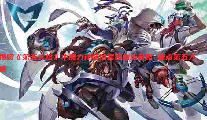揭晓《第五人格》中魔力律师的最佳加点策略 盘点第五人格