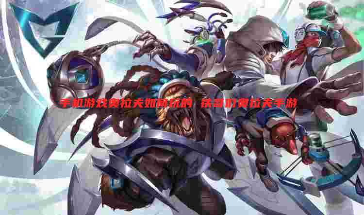 手机游戏奥拉夫如何玩的 铁哥们奥拉夫手游